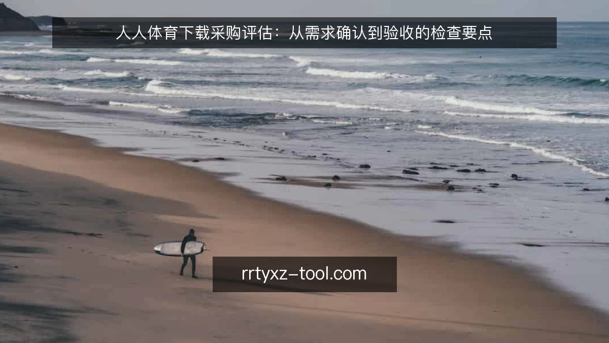人人体育下载采购评估：从需求确认到验收的检查要点