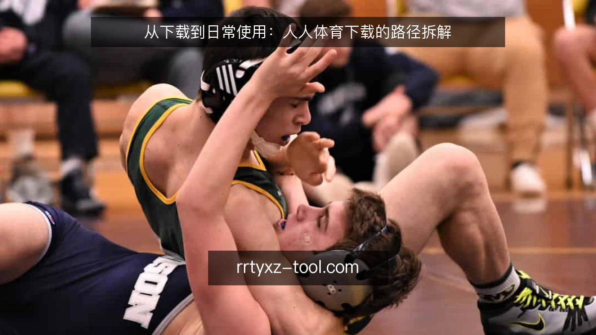 从下载到日常使用:人人体育下载的路径拆解